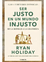 SER JUSTO EN UN MUNDO INJUSTO - RYAN HOLIDAY