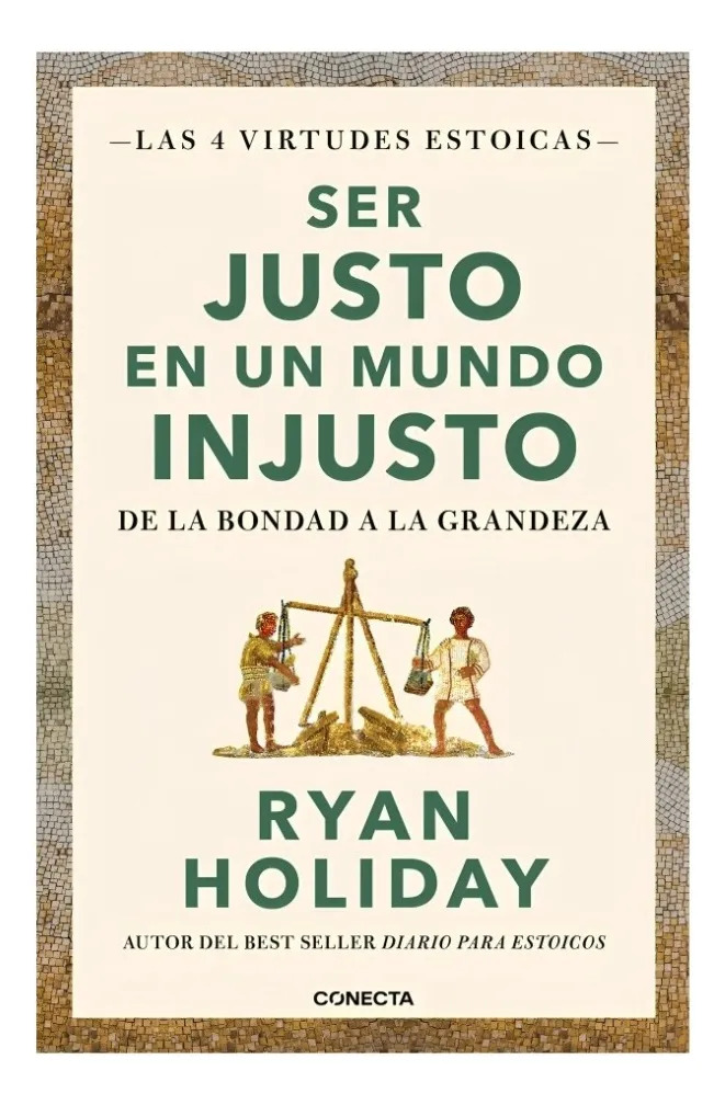 SER JUSTO EN UN MUNDO INJUSTO - RYAN HOLIDAY