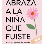 ABRAZA A LA NIÑA QUE FUISTE - MARTA SEGRELLES