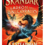 SKANDAR Y EL LADRÓN DEL UNICORNIO - A. F. STEADMAN