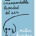 LA INSOPORTABLE LEVEDAD DEL SER - MILAN KUNDERA