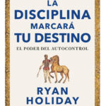 LA DISCIPLINA MARCARÁ TU DESTINO - RYAN HOLIDAY