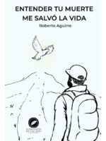 ENTENDER TU MUERTE ME SALVÓ LA VIDA - ROBERTO AGUIRRE