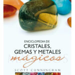 ENCICLOPEDIA DE CRISTALES, GEMAS Y METALES MÁGICOS