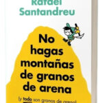 NO HAGAS MONTAÑAS DE GRANOS DE ARENA - RAFAEL SANTANDREU
