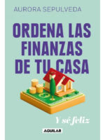 ORDENA LAS FINANZAS DE TU CASA Y SÉ FELIZ - AURORA SEPULVEDA
