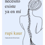 TODO LO QUE NECESITO EXISTE YA EN MI - RUPI KAUR