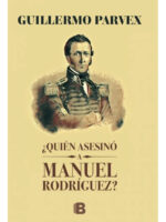 ¿ QUIÉN ASESINO A MANUEL RODRIGUEZ ? - GUILLERMO PARVEX