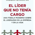 EL LÍDER QUE NO TENÍA CARGO - ROBIN SHARMA