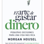 EL ARTE DE GASTAR DINERO - MORGAN HOUSEL