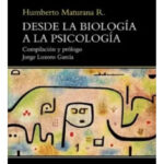 DESDE LA BIOLOGÍA A LA PSICOLOGÍA - HUMBERTO MATURANA R