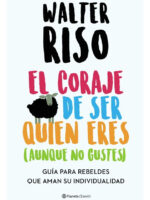 EL CORAJE DE SER QUIEN ERES ( AUNQUE NO GUSTES ) WALTER RISO