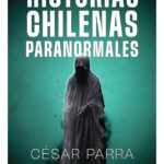 HISTORIAS CHILENAS PARANORMALES - CÉSAR PARRA