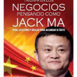 TRIUNFA EN LOS NEGOCIOS PENSANDO COMO JACK MA