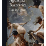 LAS INDIGNAS - AGUSTINA BAZTERRICA