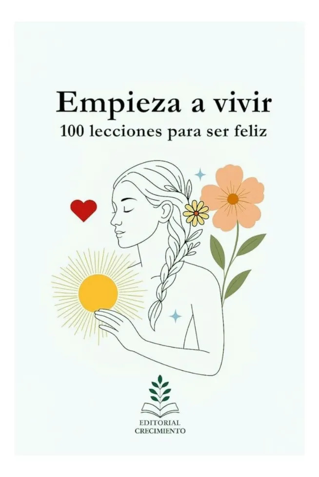 EMPIEZA A VIVIR. 100 LECCIONES PARA SER FELIZ