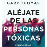 ALÉJATE DE LAS PERSONAS TÓXICAS / GARY THOMAS