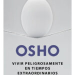VIVIR PELIGROSAMENTE EN TIEMPOS EXTRAORDINARIOS - OSHO