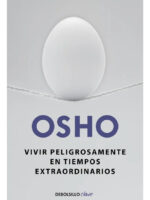 VIVIR PELIGROSAMENTE EN TIEMPOS EXTRAORDINARIOS - OSHO