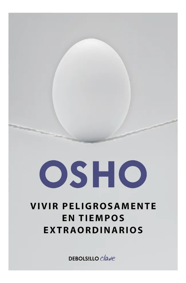 VIVIR PELIGROSAMENTE EN TIEMPOS EXTRAORDINARIOS - OSHO