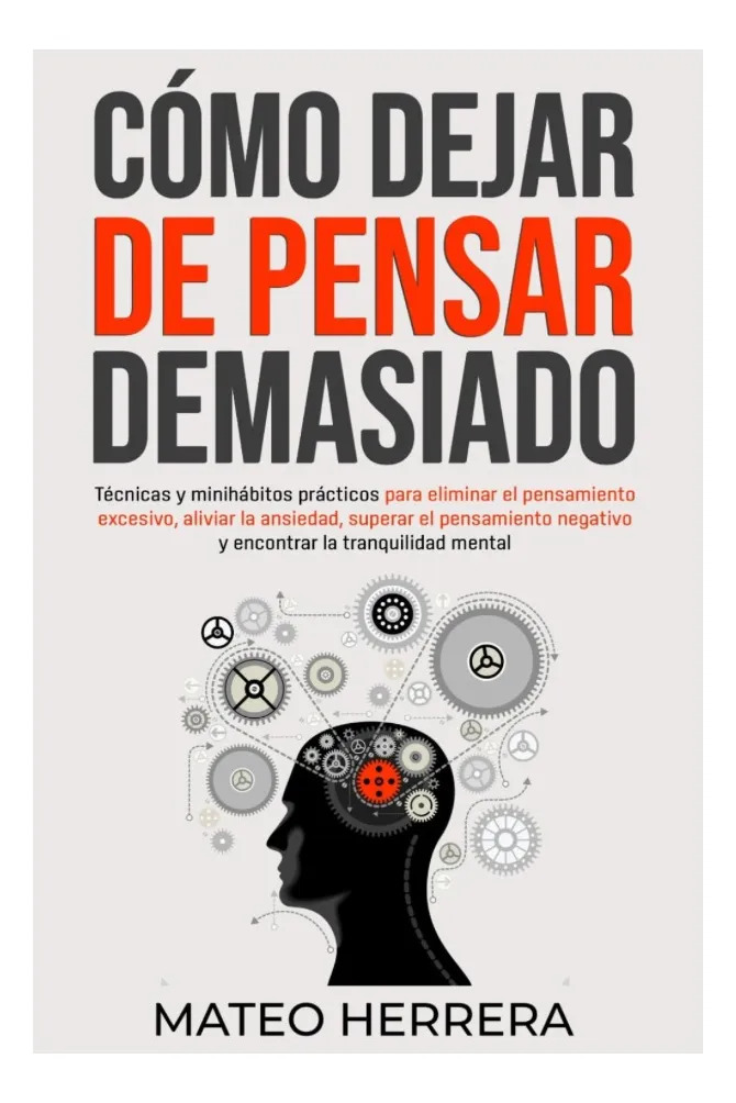 CÓMO DEJAR DE PENSAR DEMASIADO - MATEO HERRERA