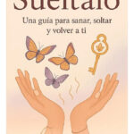 SUÉLTALO UNA GUÍA PARA SANAR, SOLTAR Y VOLVER A TI