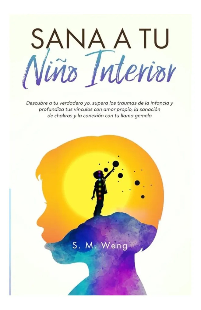 SANA A TU NIÑO INTERIOR - S. M. WENG