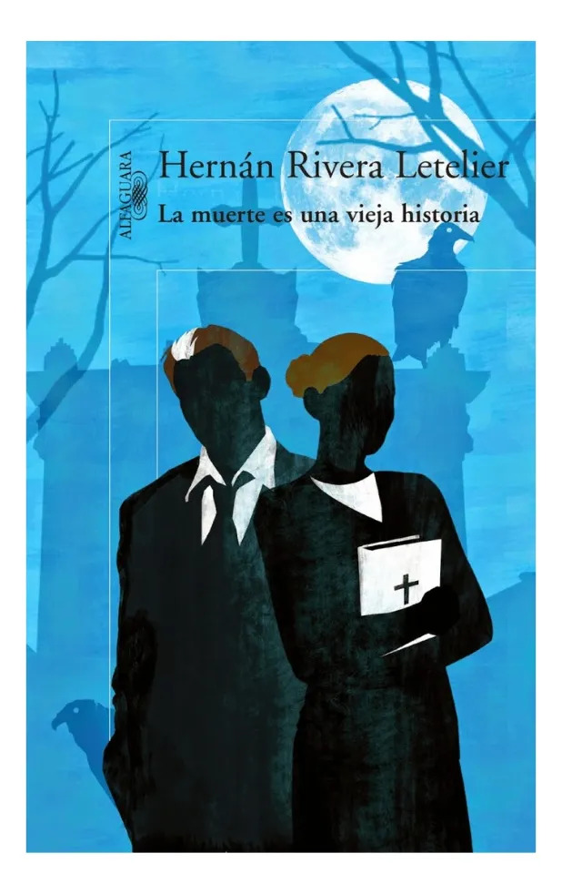LA MUERTE ES UNA VIEJA HISTORIA - HERNÁN RIVERA LETELIER