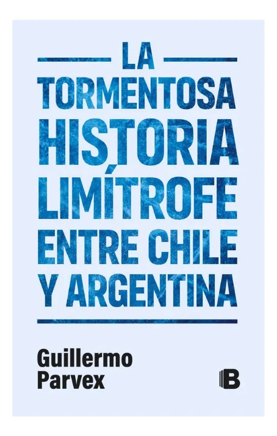 LA TORMENTOSA HISTORIA LIMÍTROFE ENTRE CHILE Y ARGENTINA
