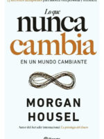 LO QUE NUNCA CAMBIA EN UN MUNDO CAMBIANTE - MORGAN HOUSEL