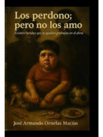 LOS PERDONO; PERO NO LOS AMO - JOSÉ ARMANDO ORNELAS MACÍAS