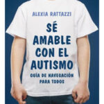 SÉ AMABLE CON EL AUTISMO - ALEXIA RATTAZZI