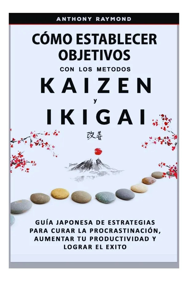 CÓMO ESTABLECER OBJETIVOS CON LOS METODOS KAIZEN Y IKIGAI