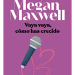 VAYA VAYA, CÓMO HAS CRECIDO - MEGAN MAXWELL
