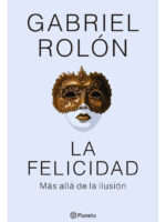 LA FELICIDAD MÁS ALLÁ DE LA ILUSIÓN - GABRIEL ROLÓN