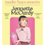ME ALEGRO DE QUE MI MADRE HAYA MUERTO - JENNETTE McCURDY