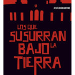 LOS QUE SUSURRAN BAJO LA TIERRA / JESÚS DIAMANTINO