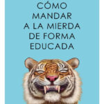 CÓMO MANDAR A LA MIERDA DE FORMA EDUCADA - ALBA CARDALDA